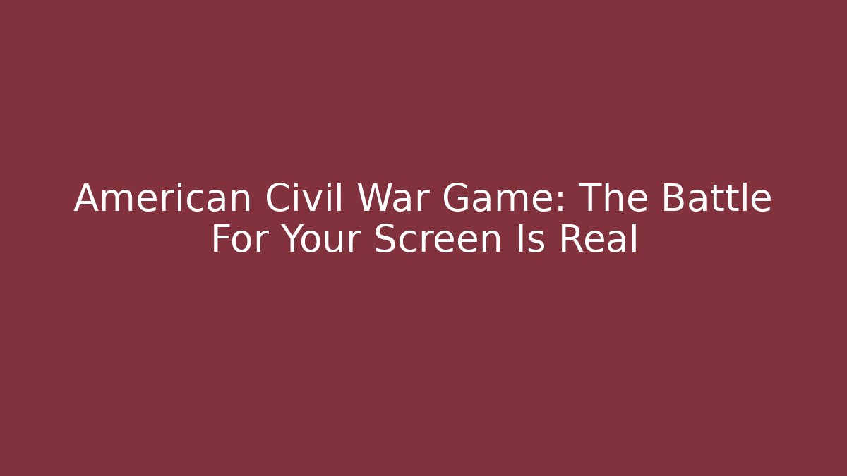 American Civil War Game: The Battle For Your Screen Is Real
