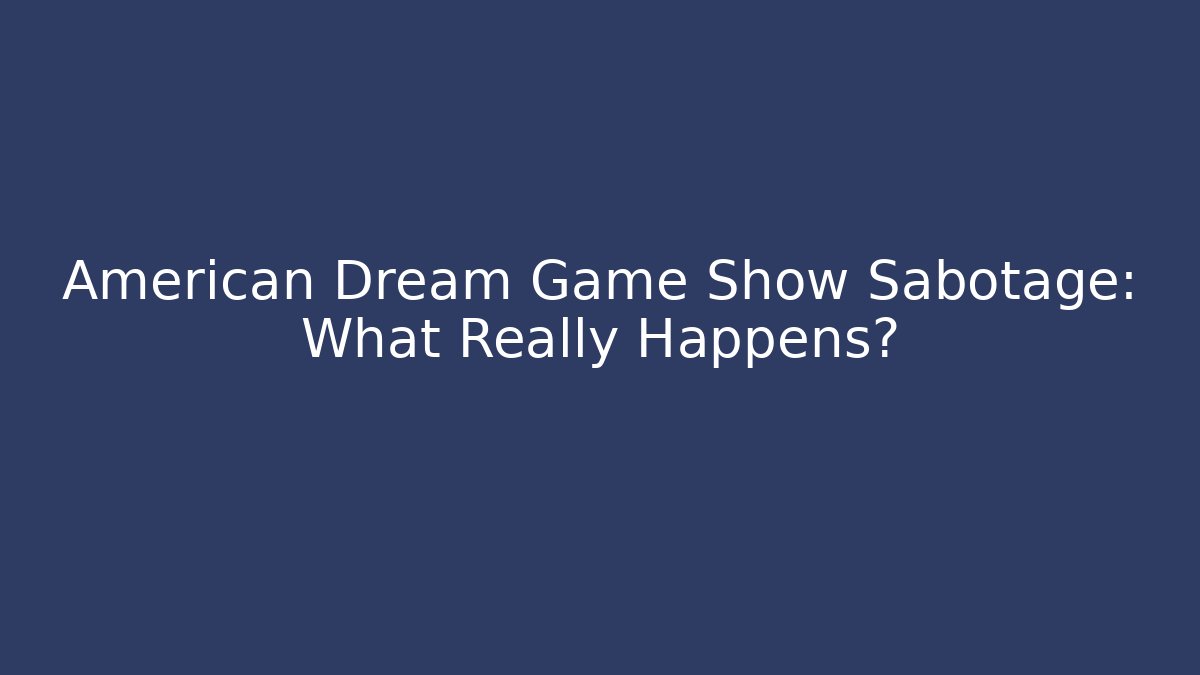American Dream Game Show Sabotage: What Really Happens?