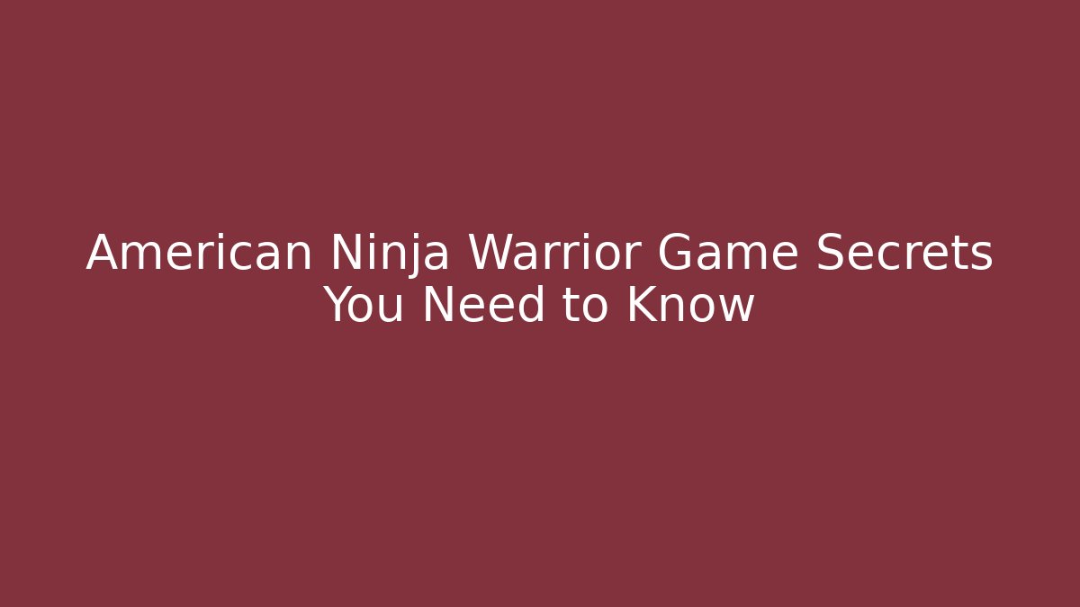 American Ninja Warrior Game Secrets You Need to Know