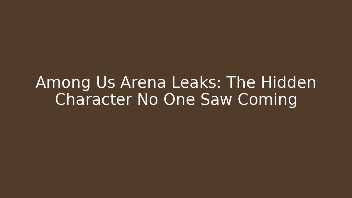 Among Us Arena Leaks: The Hidden Character No One Saw Coming