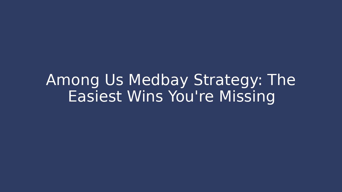 Among Us Medbay Strategy: The Easiest Wins You’re Missing
