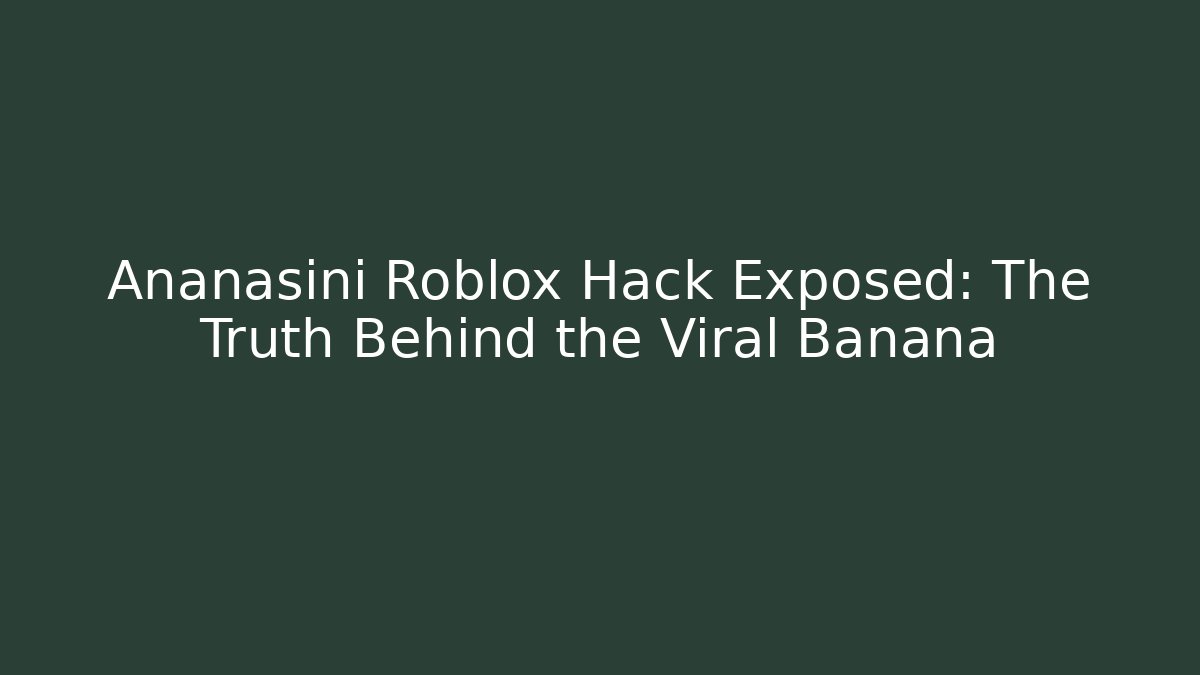Ananasini Roblox Hack Exposed: The Truth Behind the Viral Banana