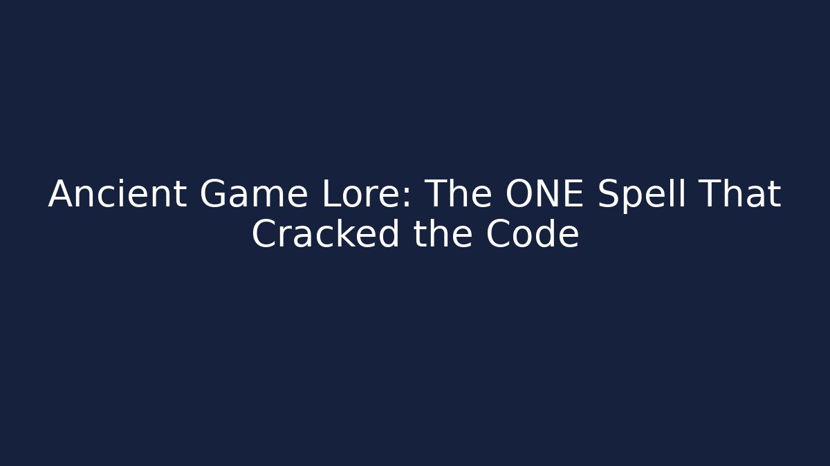 Ancient Game Lore: The ONE Spell That Cracked the Code
