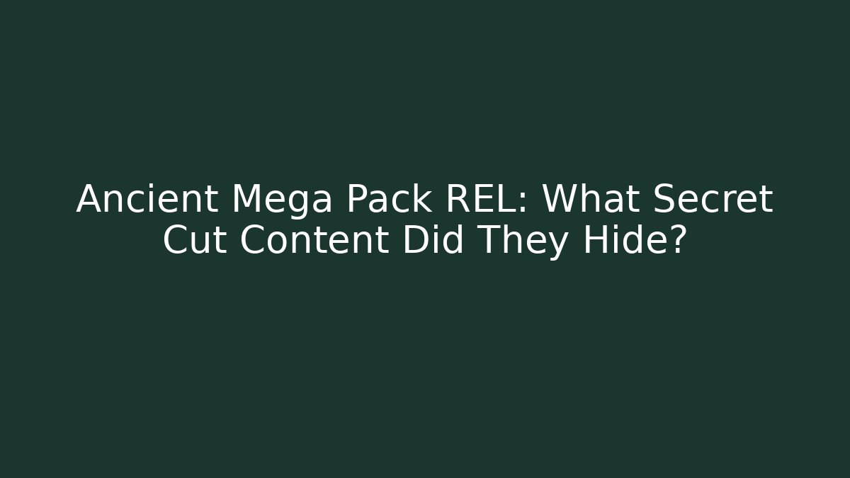 Ancient Mega Pack REL: What Secret Cut Content Did They Hide?