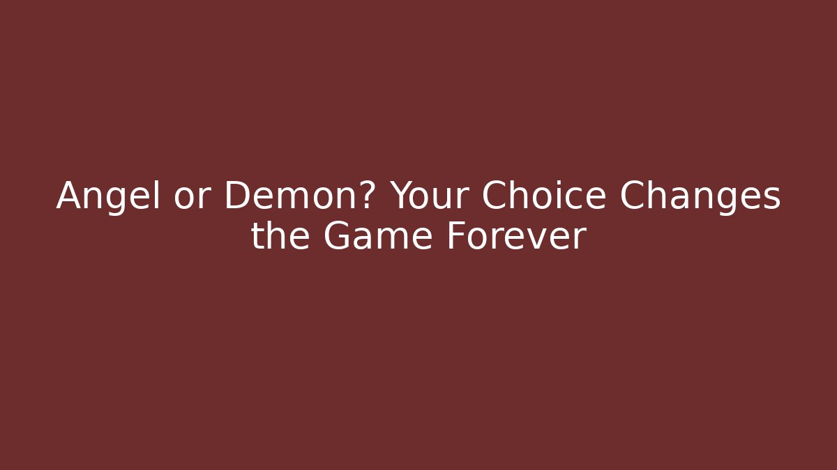 Angel or Demon? Your Choice Changes the Game Forever