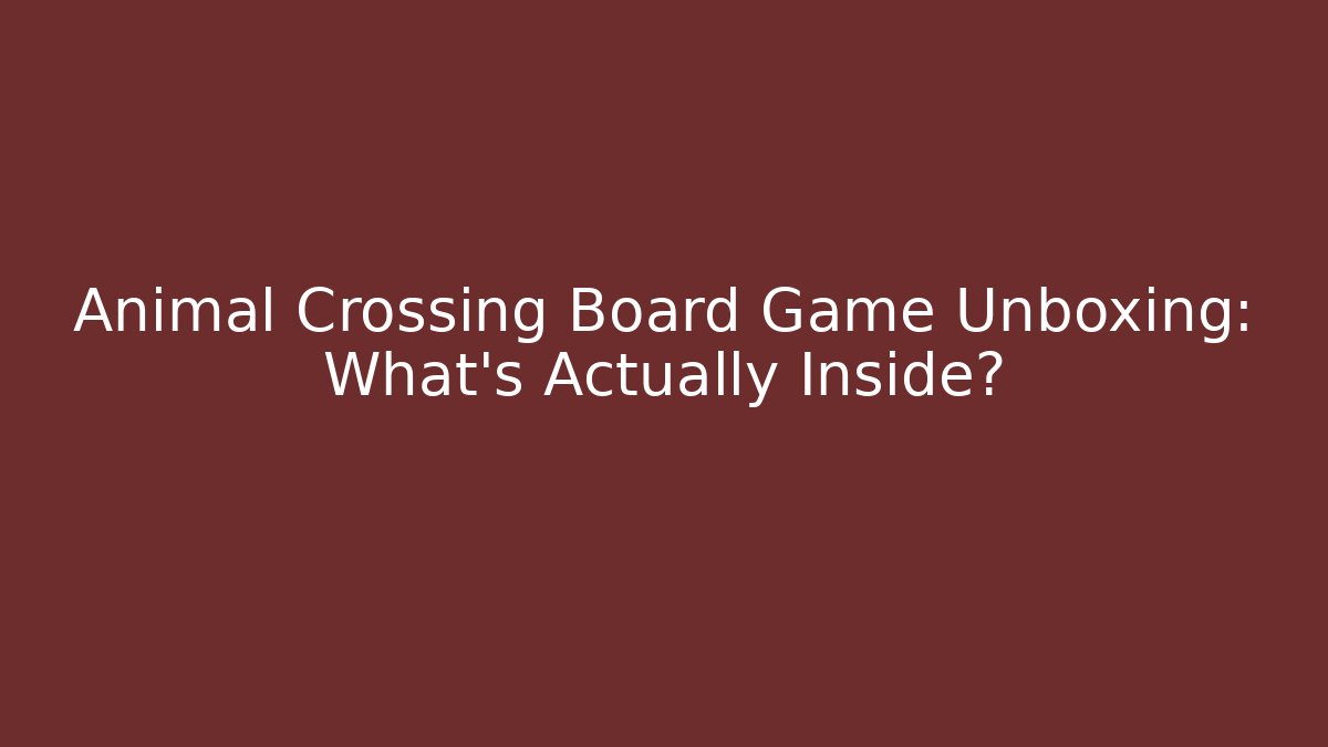 Animal Crossing Board Game Unboxing: What’s Actually Inside?