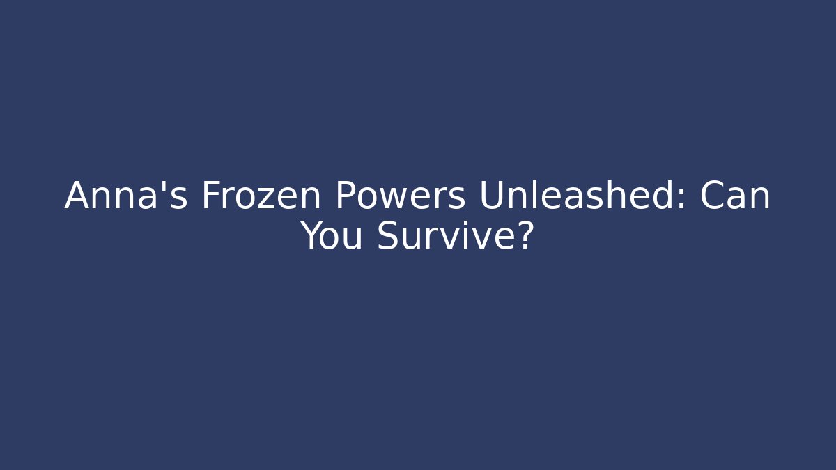 Anna’s Frozen Powers Unleashed: Can You Survive?