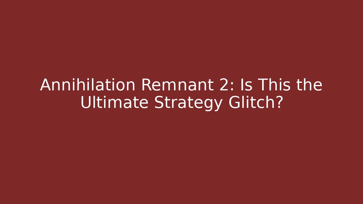Annihilation Remnant 2: Is This the Ultimate Strategy Glitch?