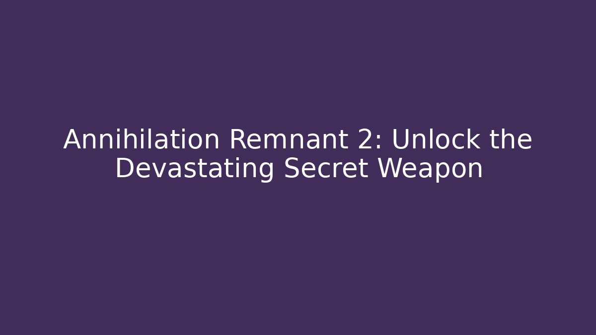 Annihilation Remnant 2: Unlock the Devastating Secret Weapon - Sports History Weekly