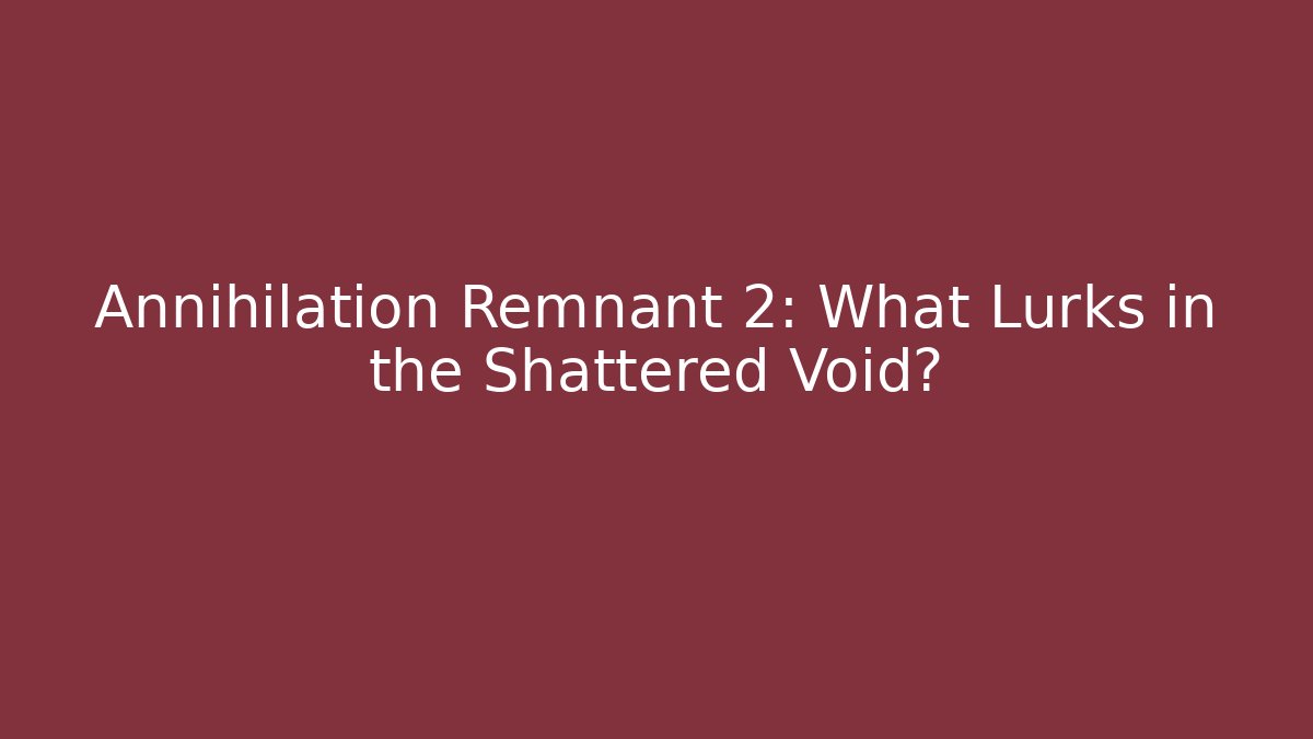Annihilation Remnant 2: What Lurks in the Shattered Void? - Sports History Weekly
