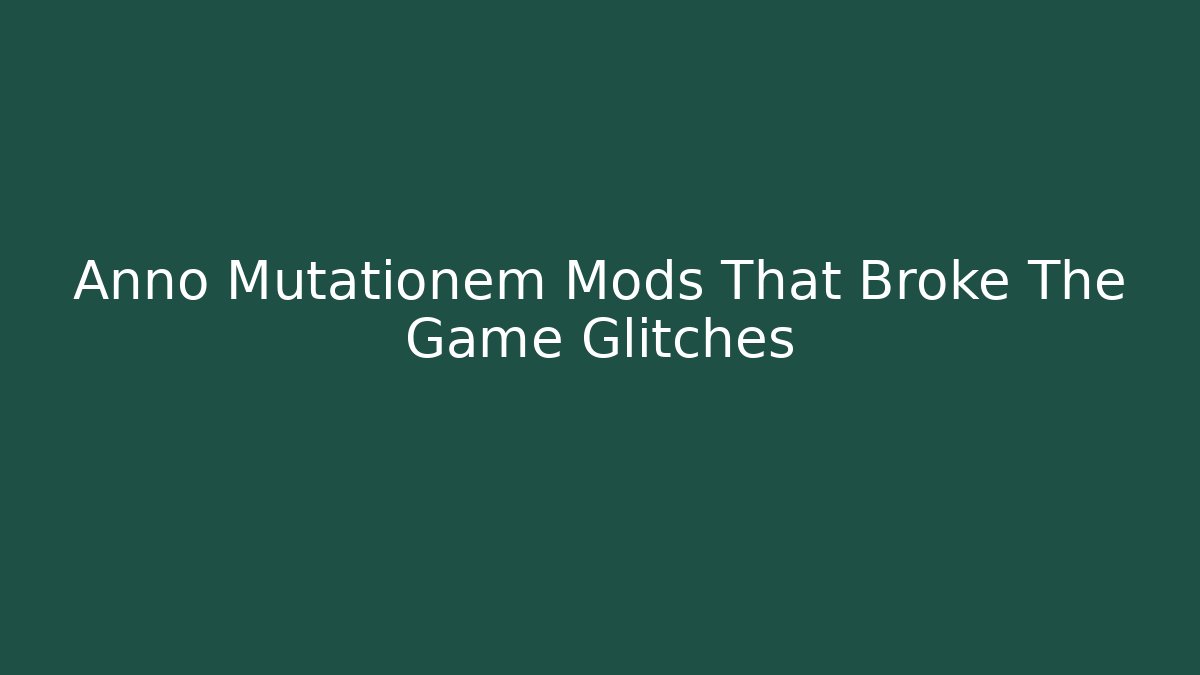Anno Mutationem Mods That Broke The Game Glitches - Sports History Weekly