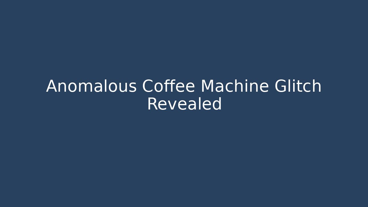 Anomalous Coffee Machine Glitch Revealed
