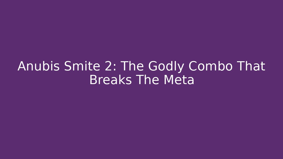 Anubis Smite 2: The Godly Combo That Breaks The Meta