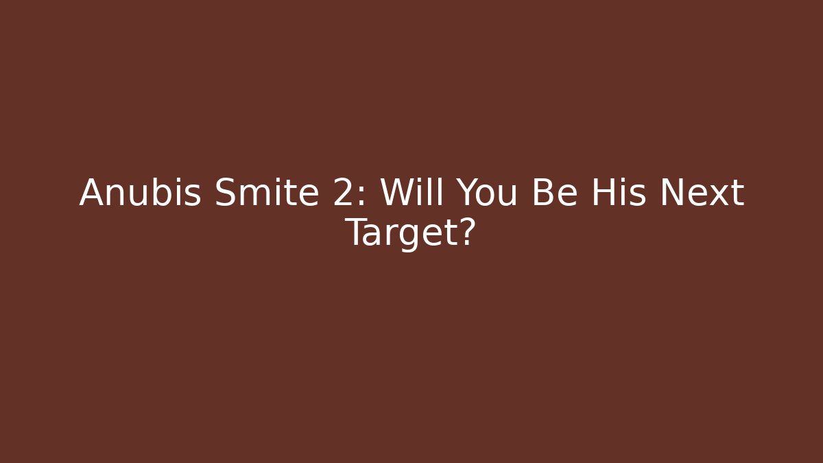 Anubis Smite 2: Will You Be His Next Target?
