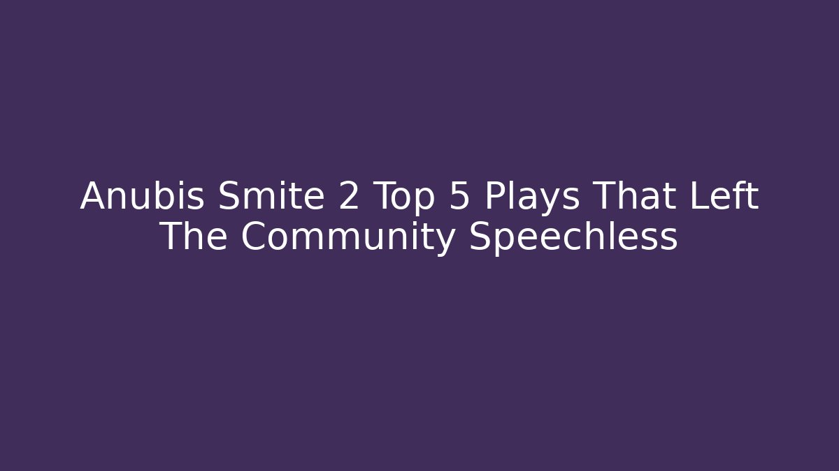 Anubis Smite 2 Top 5 Plays That Left The Community Speechless - Sports History Weekly