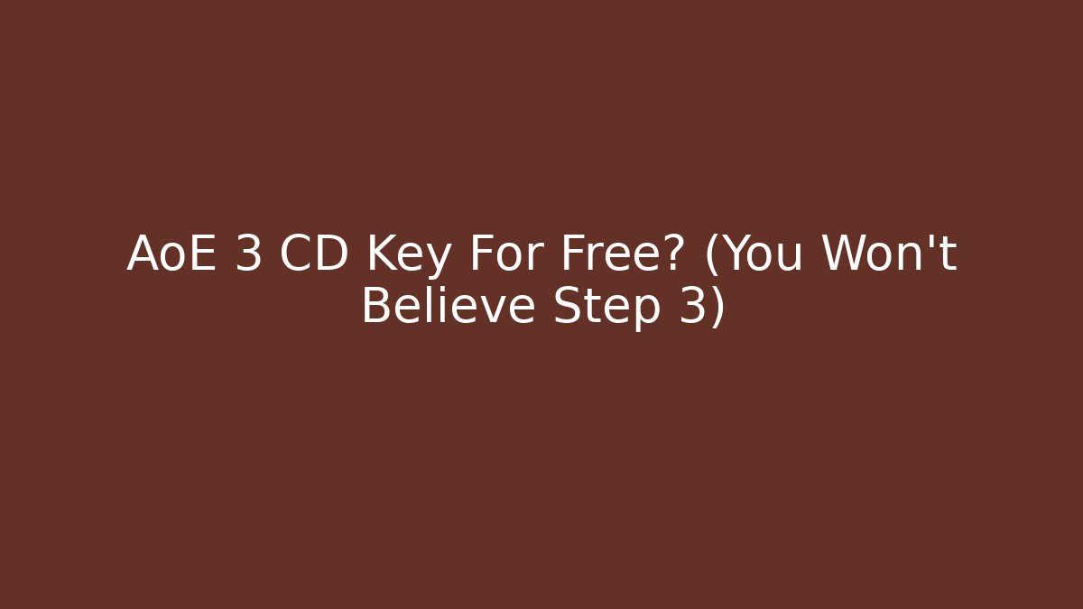 AoE 3 CD Key For Free? (You Won't Believe Step 3)