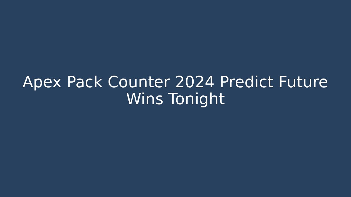 Apex Pack Counter 2024 Predict Future Wins Tonight