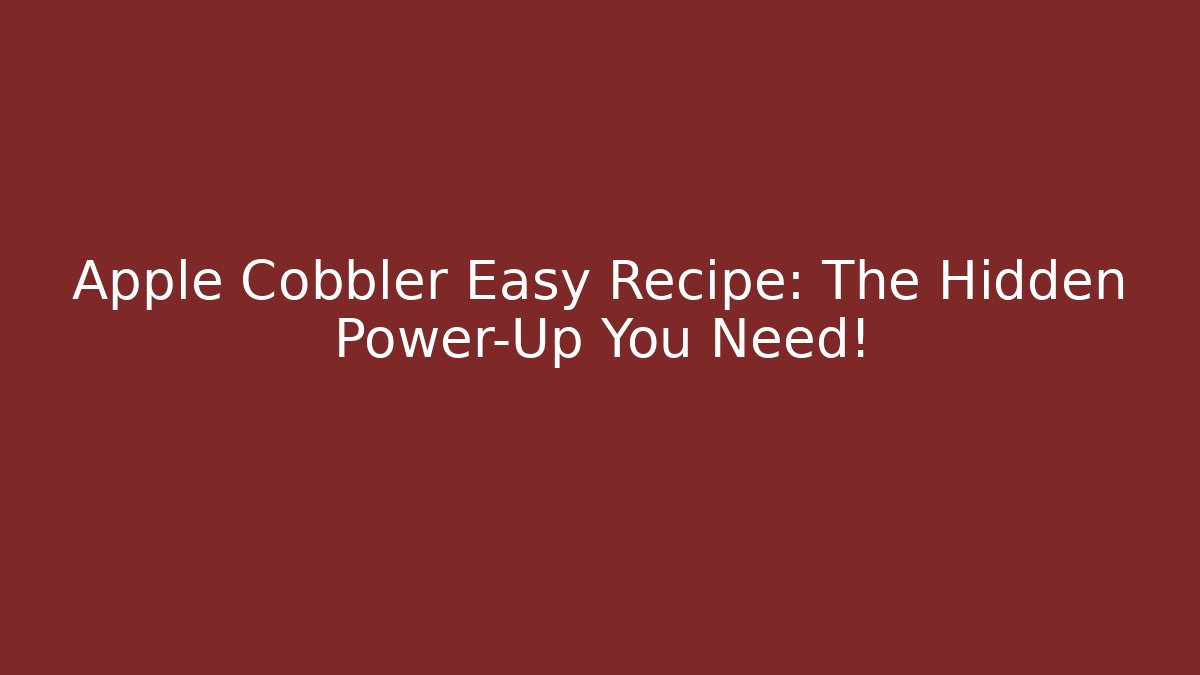Apple Cobbler Easy Recipe: The Hidden Power-Up You Need!