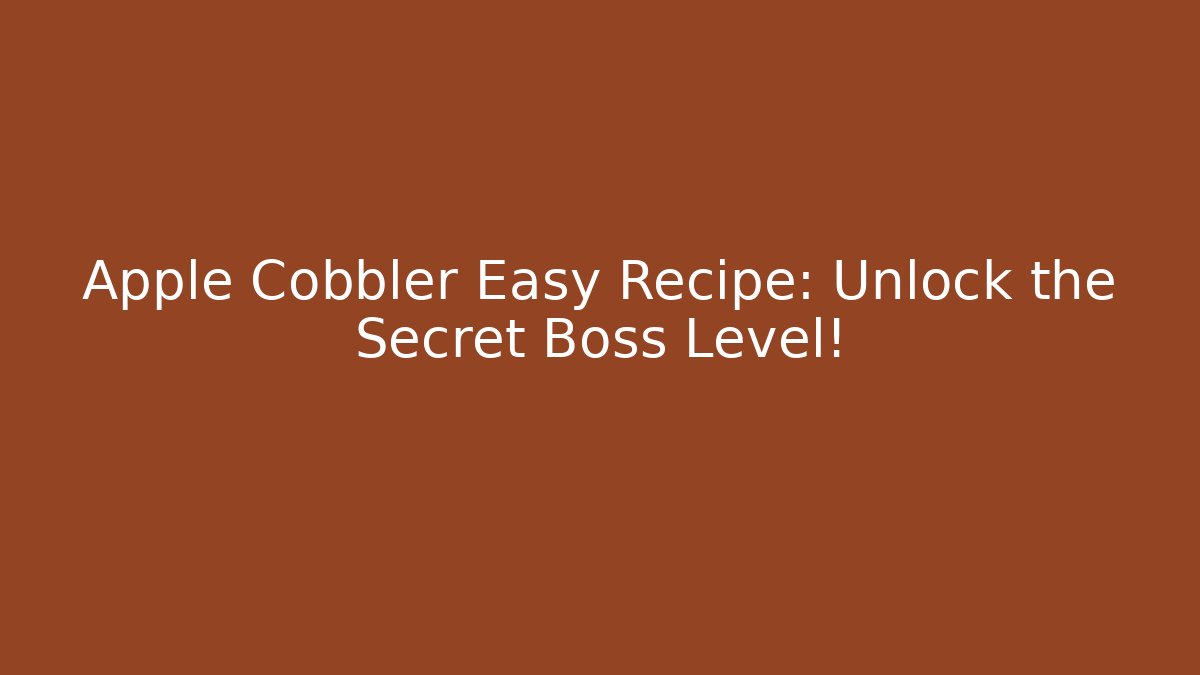 Apple Cobbler Easy Recipe: Unlock the Secret Boss Level!
