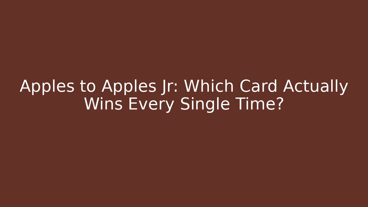 Apples to Apples Jr: Which Card Actually Wins Every Single Time?