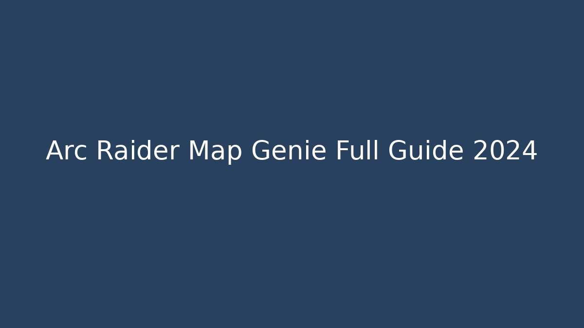 Arc Raider Map Genie Full Guide 2024