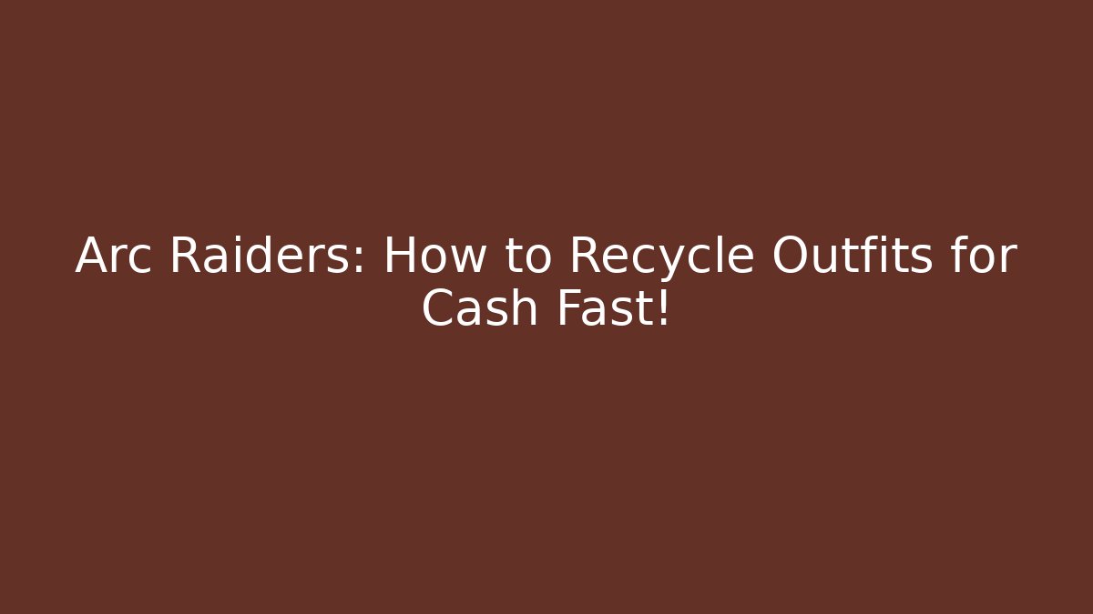 Arc Raiders: How to Recycle Outfits for Cash Fast!