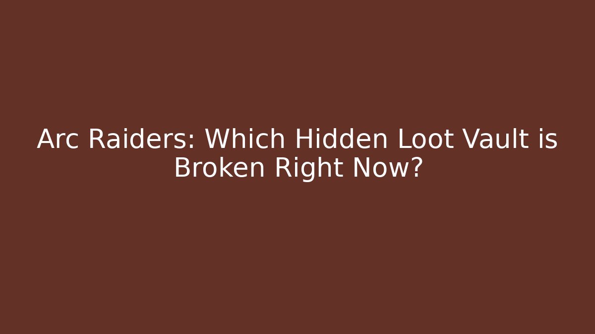 Arc Raiders: Which Hidden Loot Vault is Broken Right Now?