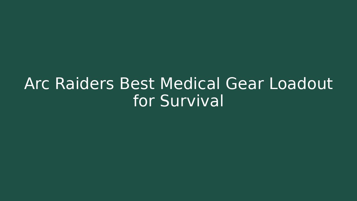 Arc Raiders Best Medical Gear Loadout for Survival