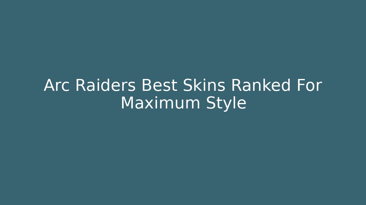 Arc Raiders Best Skins Ranked For Maximum Style