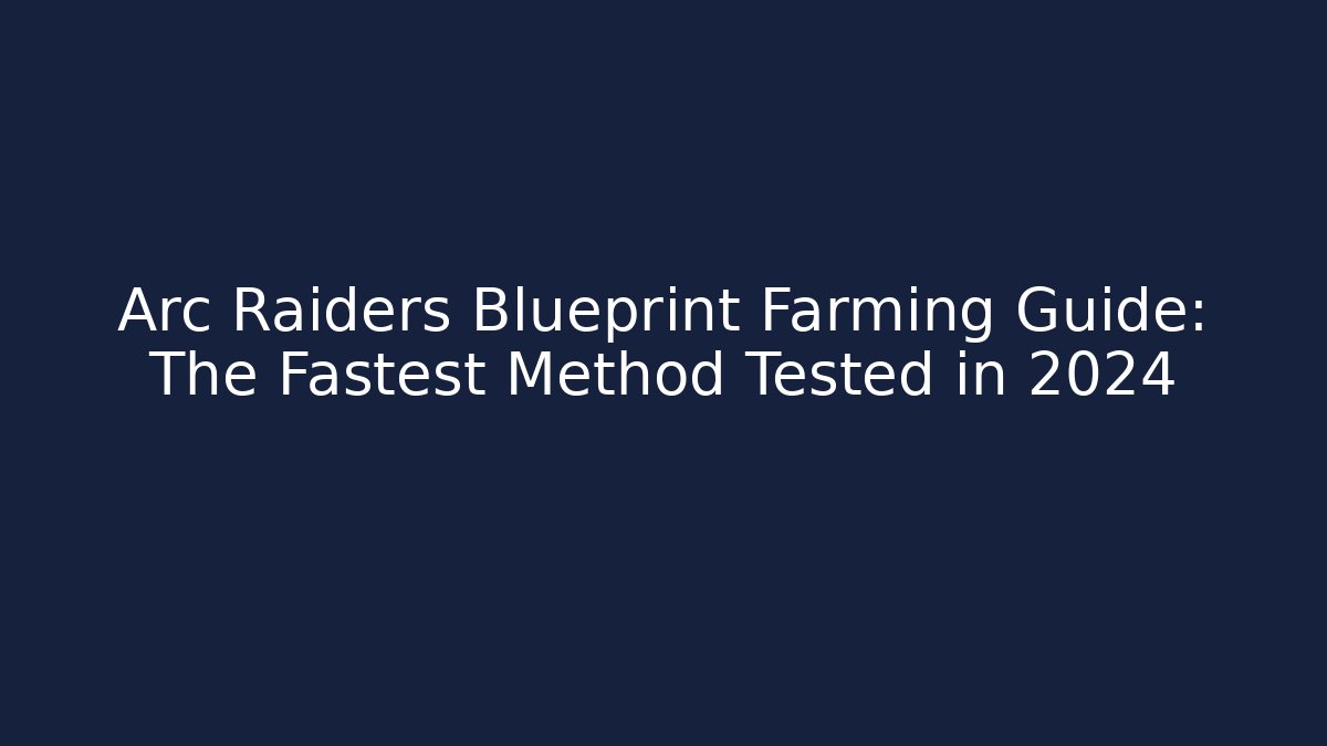 Arc Raiders Blueprint Farming Guide: The Fastest Method Tested in 2024