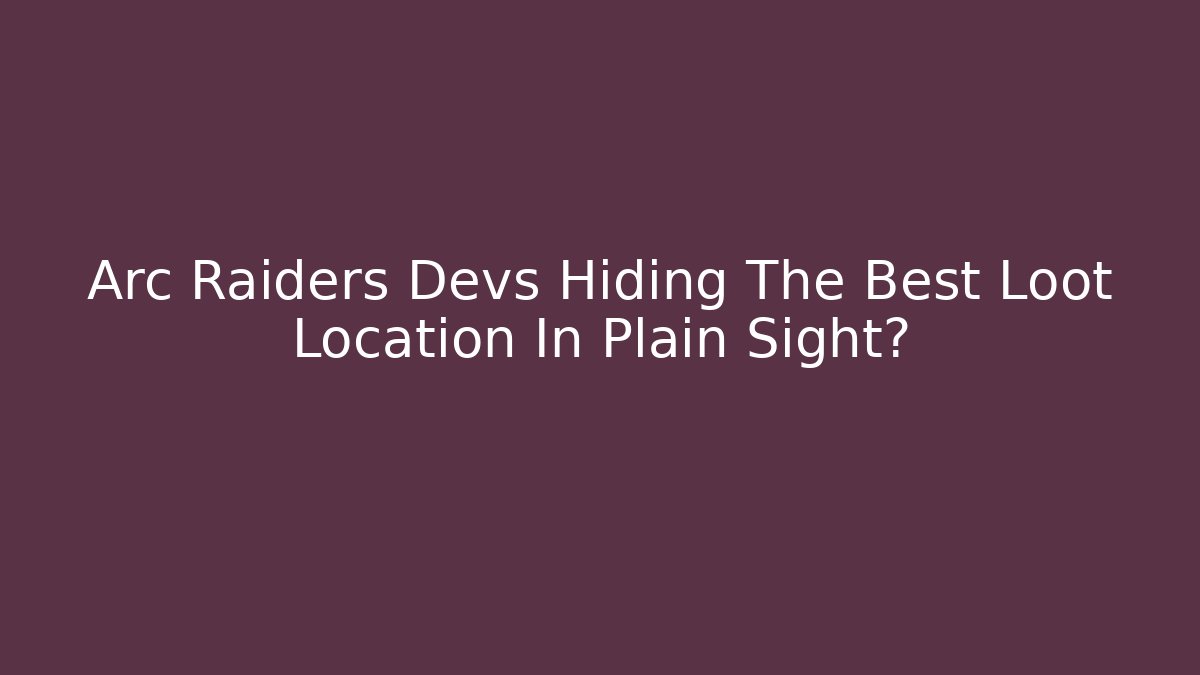 Arc Raiders Devs Hiding The Best Loot Location In Plain Sight?