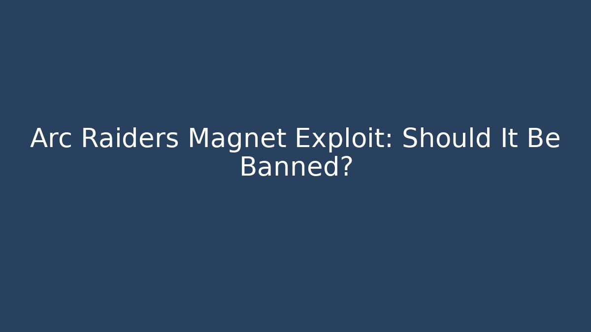 Arc Raiders Magnet Exploit: Should It Be Banned? - Sports History Weekly