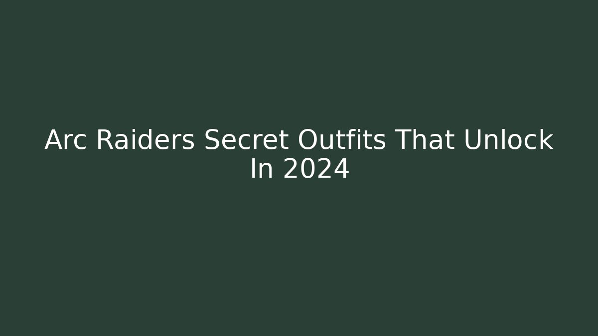 Arc Raiders Secret Outfits That Unlock In 2024 - Sports History Weekly