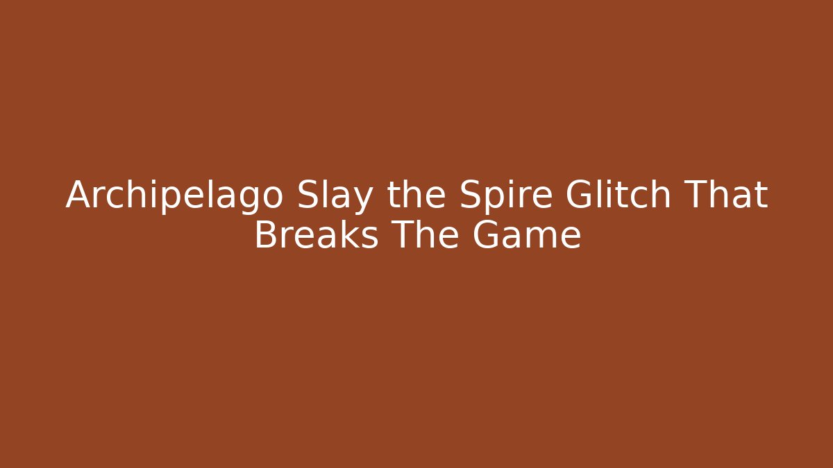 Archipelago Slay the Spire Glitch That Breaks The Game - Sports History Weekly