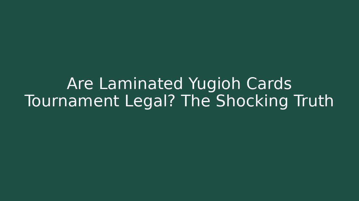 Are Laminated Yugioh Cards Tournament Legal? The Shocking Truth