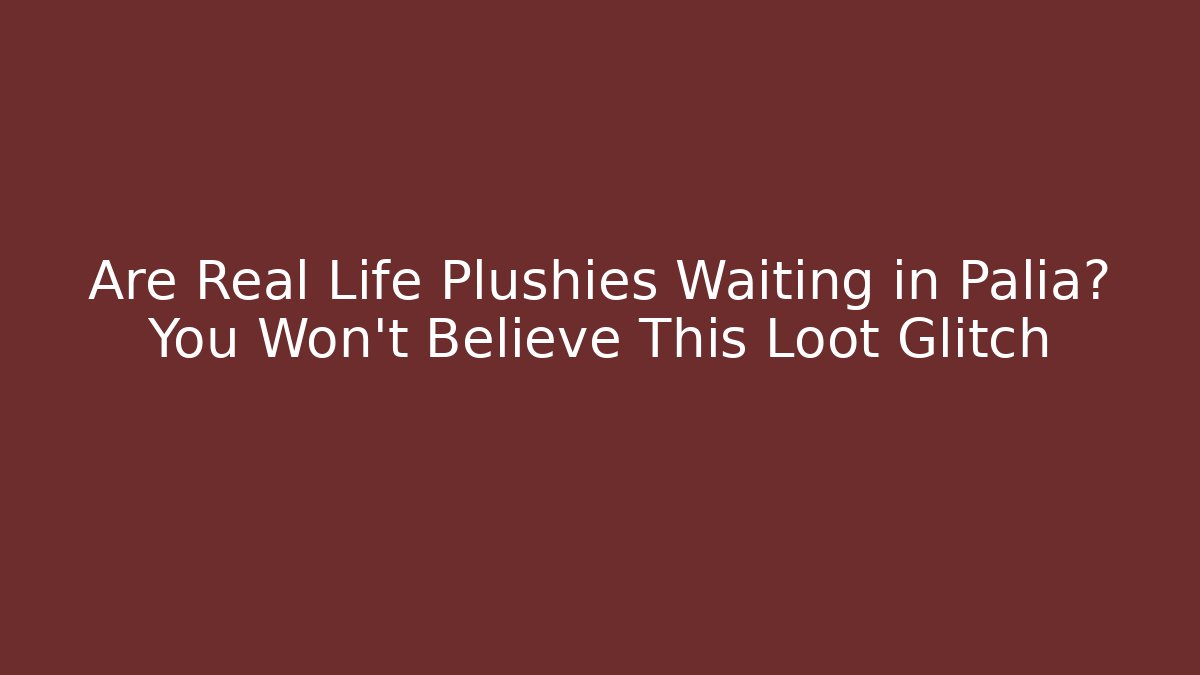 Are Real Life Plushies Waiting in Palia? You Won't Believe This Loot Glitch - Sports History Weekly