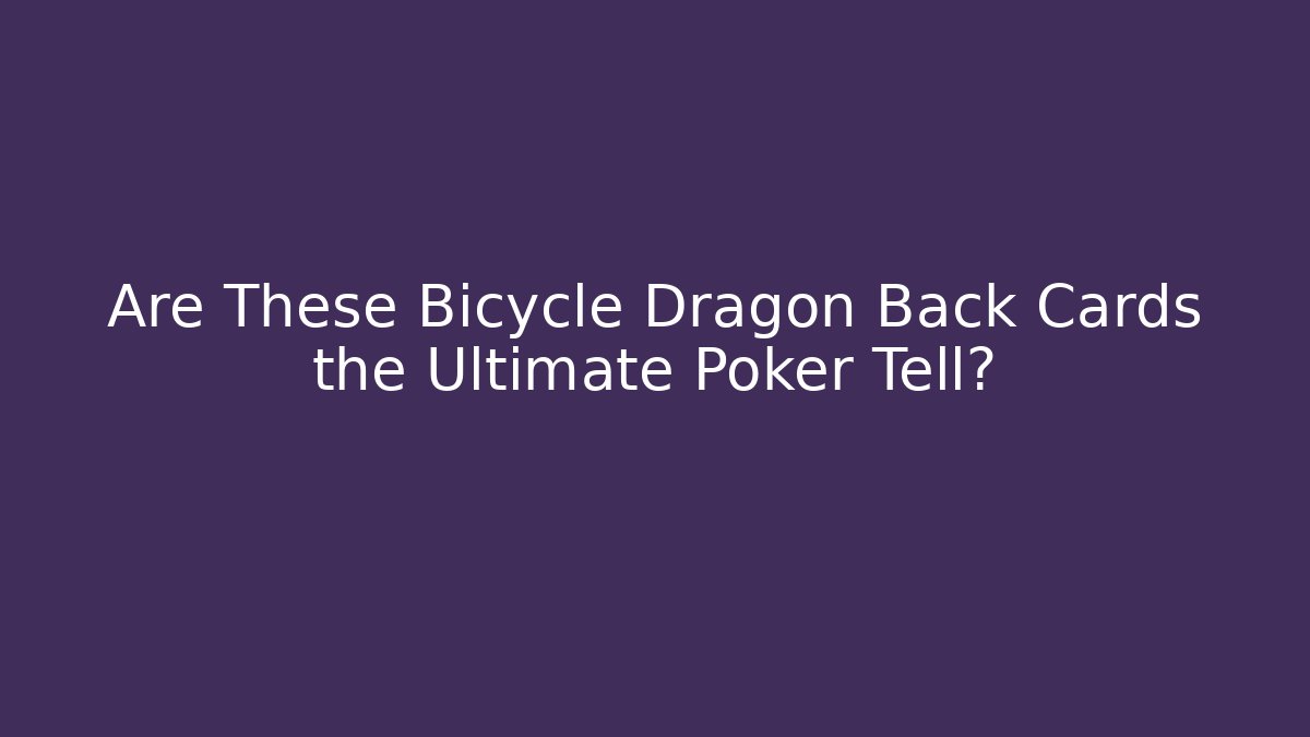Are These Bicycle Dragon Back Cards the Ultimate Poker Tell?