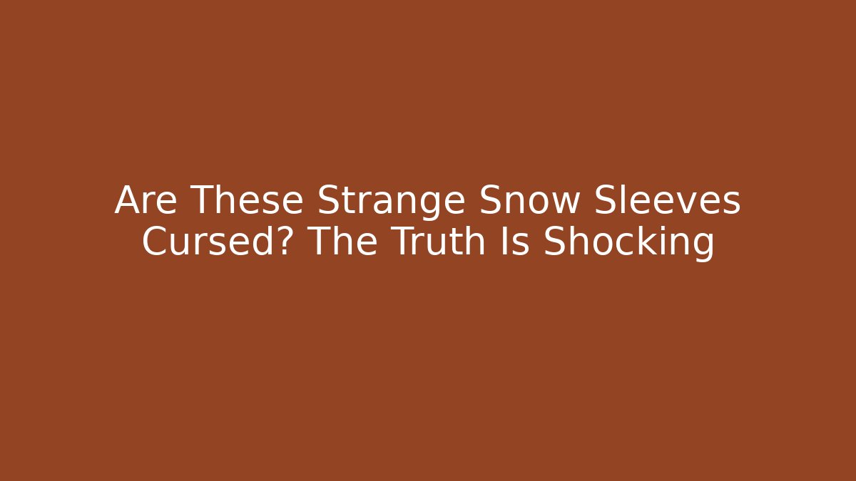 Are These Strange Snow Sleeves Cursed? The Truth Is Shocking