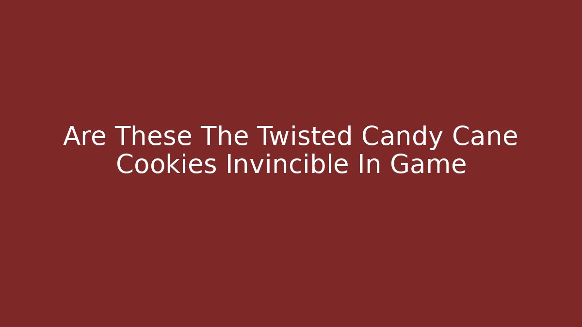 Are These The Twisted Candy Cane Cookies Invincible In Game