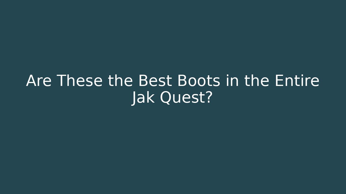 Are These the Best Boots in the Entire Jak Quest?