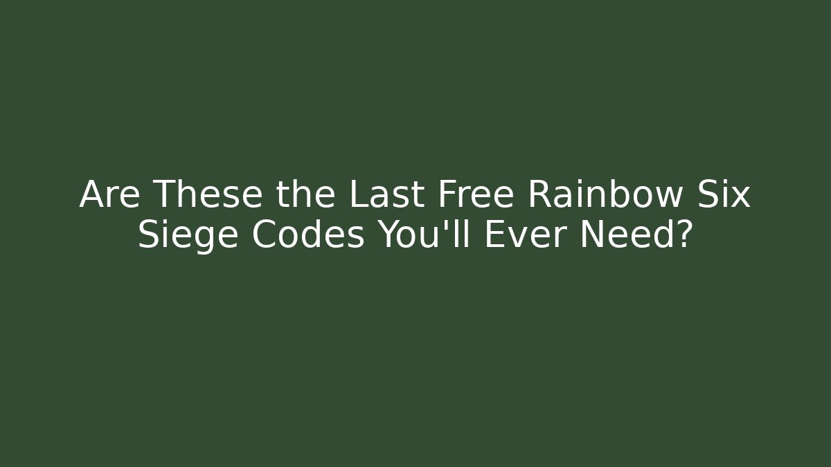 Are These the Last Free Rainbow Six Siege Codes You'll Ever Need?