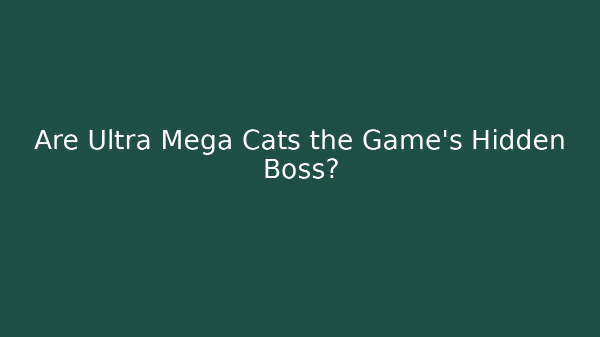 Are Ultra Mega Cats the Game's Hidden Boss?