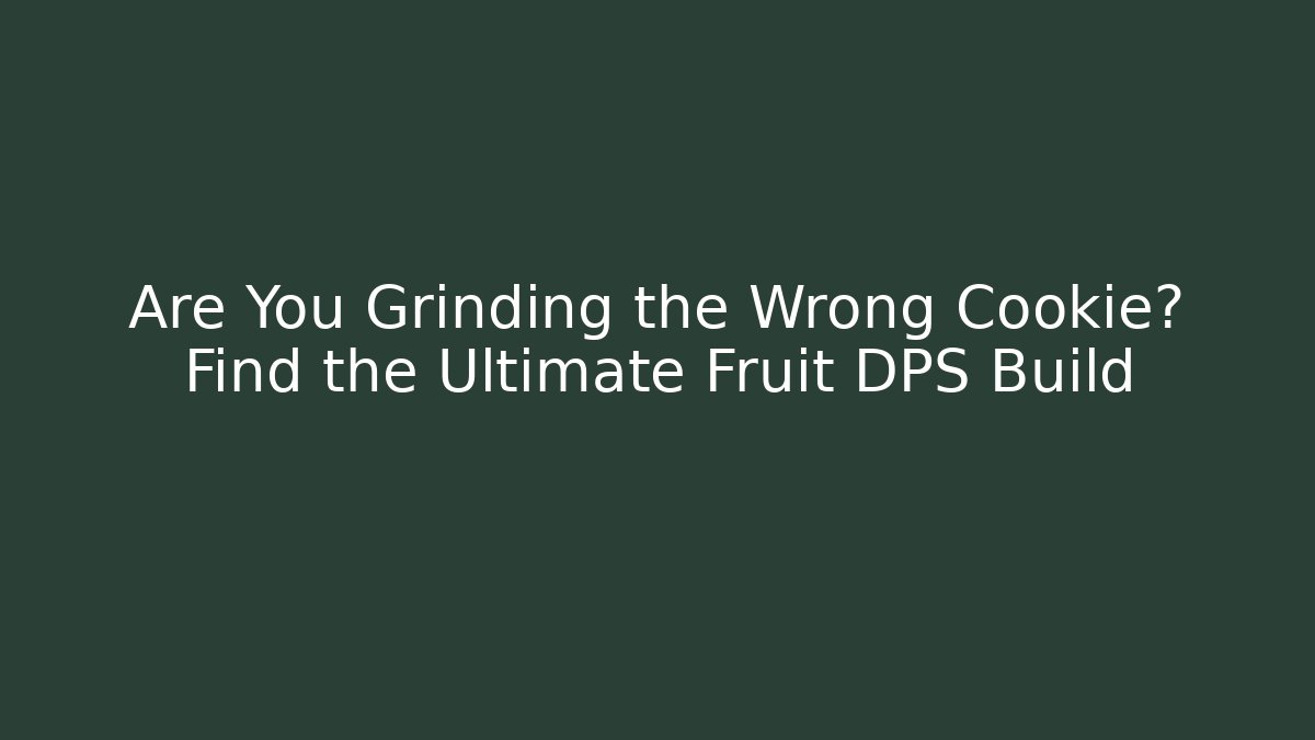 Are You Grinding the Wrong Cookie? Find the Ultimate Fruit DPS Build