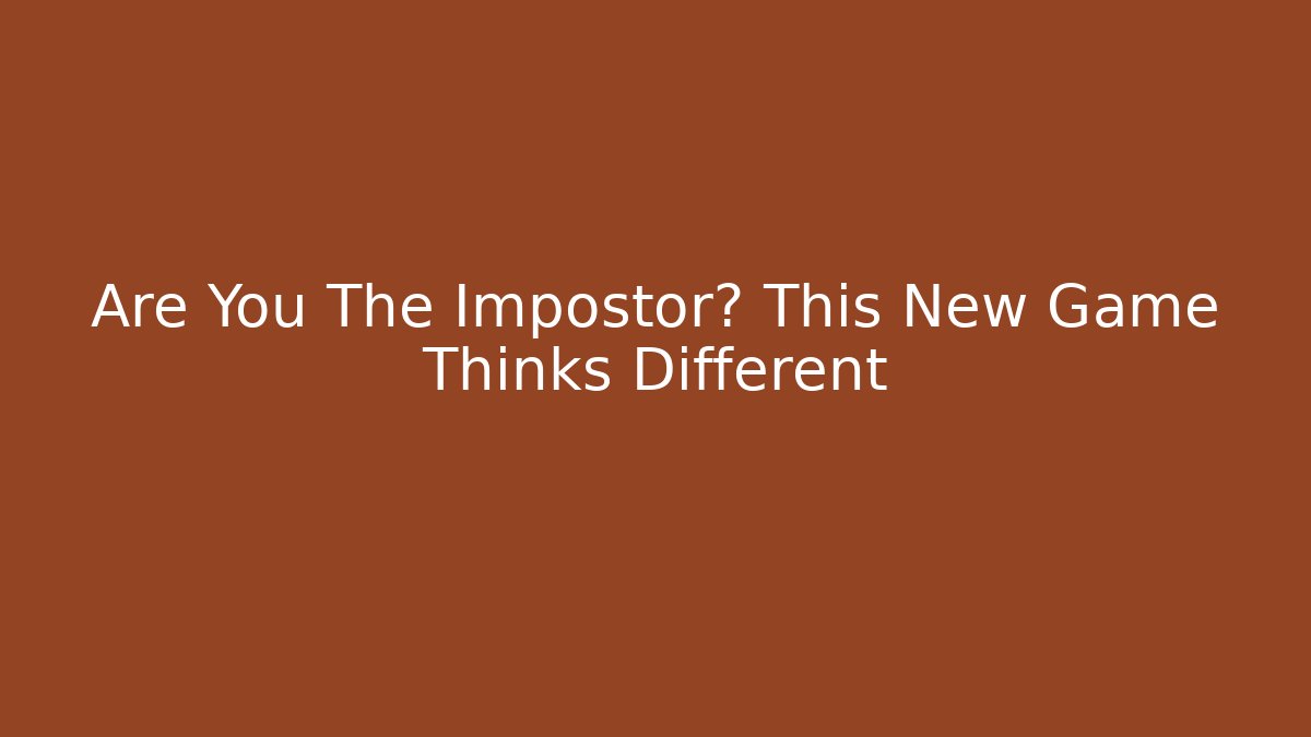 Are You The Impostor? This New Game Thinks Different