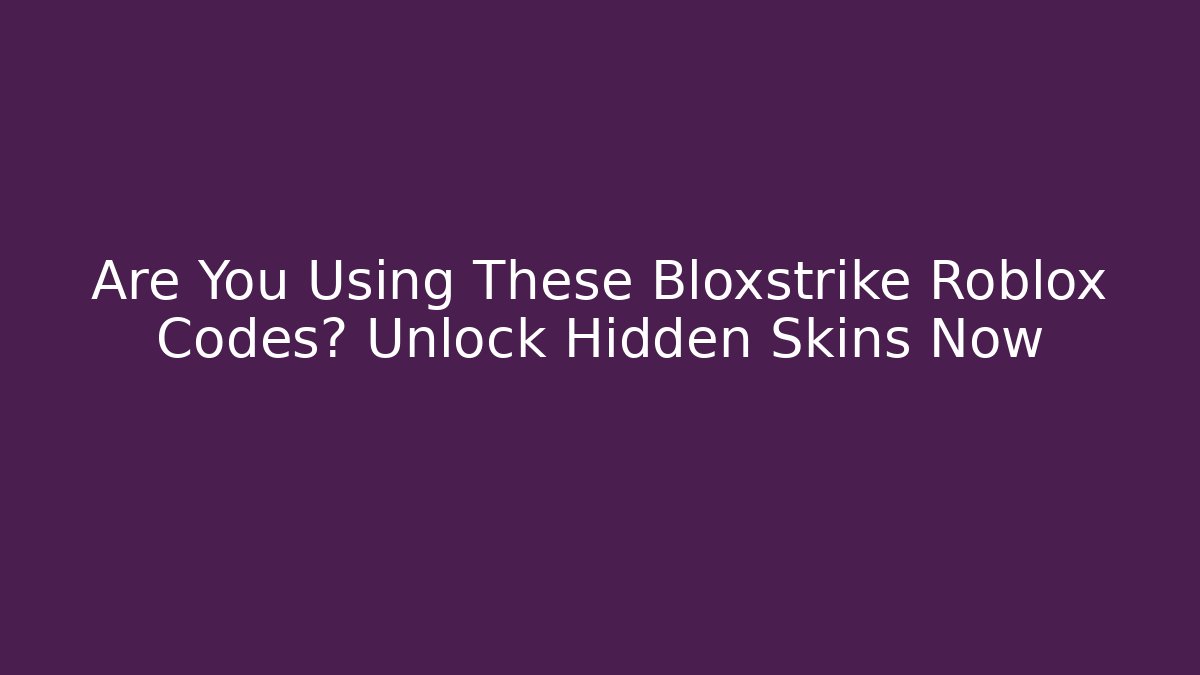 Are You Using These Bloxstrike Roblox Codes? Unlock Hidden Skins Now - Sports History Weekly