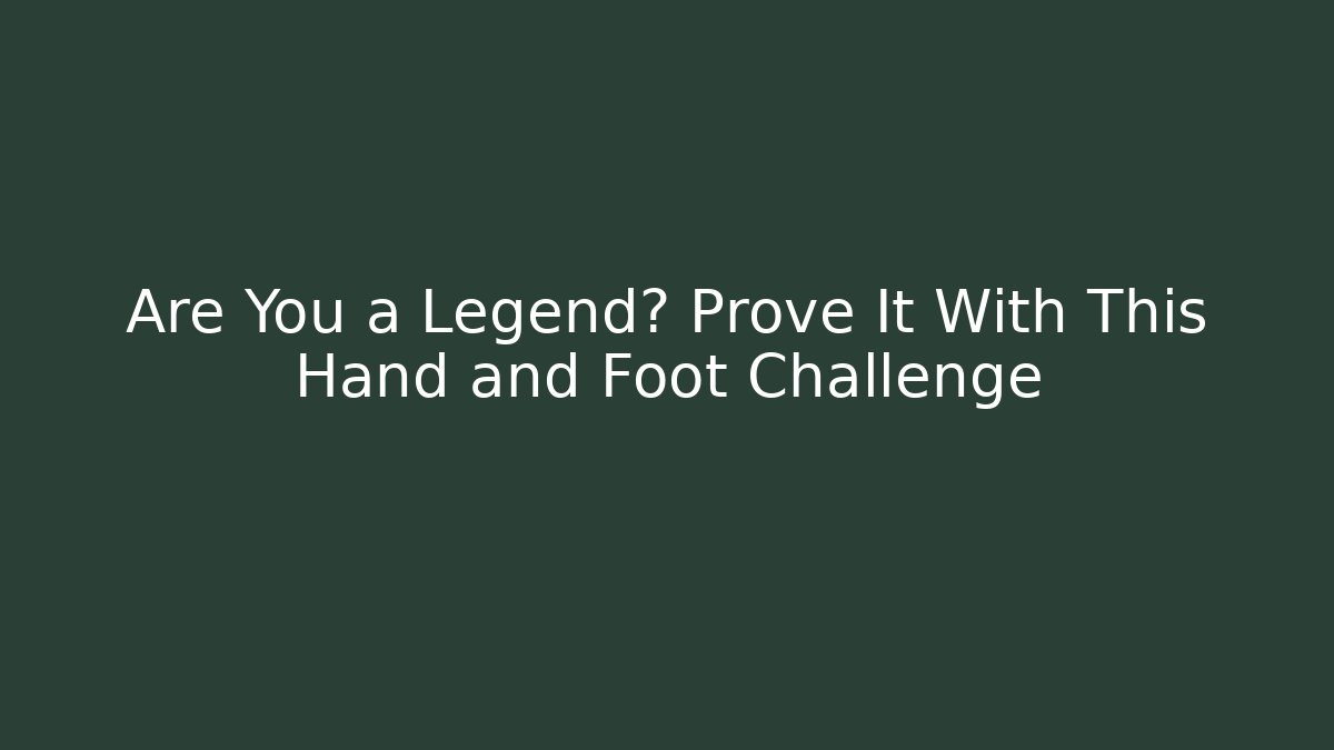 Are You a Legend? Prove It With This Hand and Foot Challenge