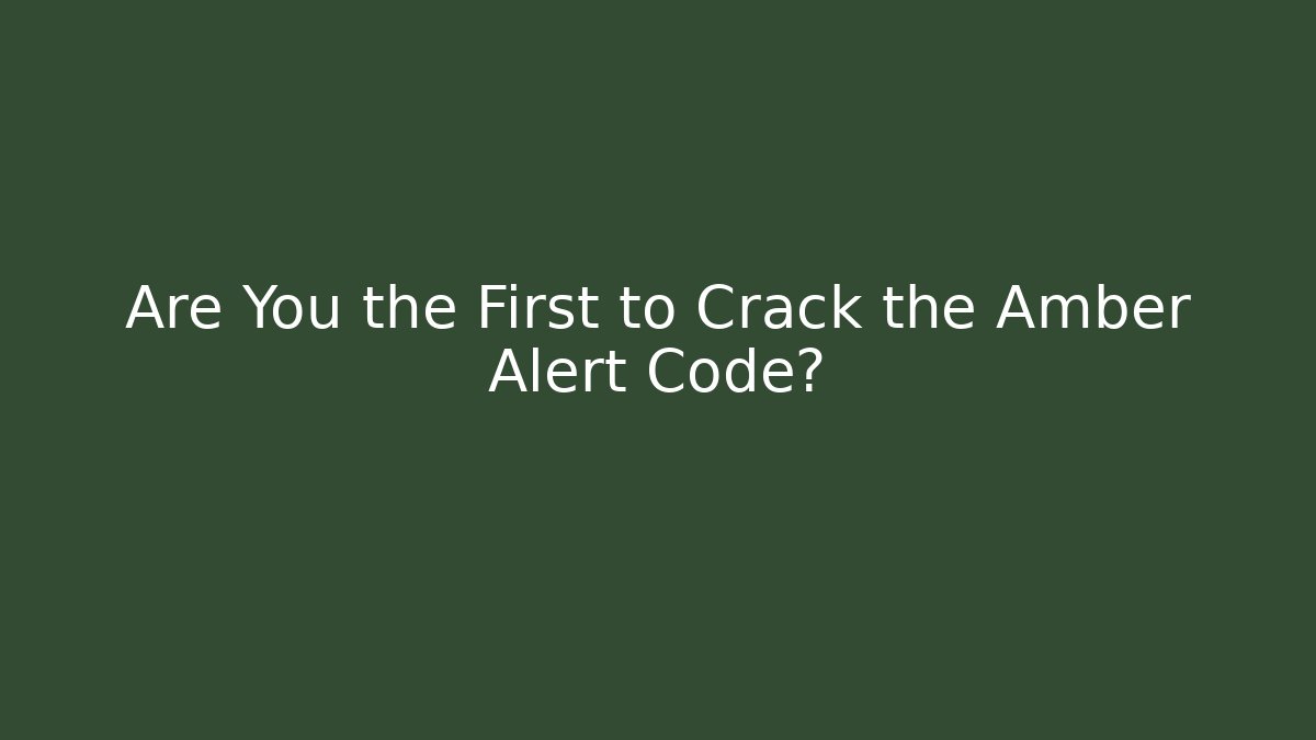 Are You the First to Crack the Amber Alert Code?