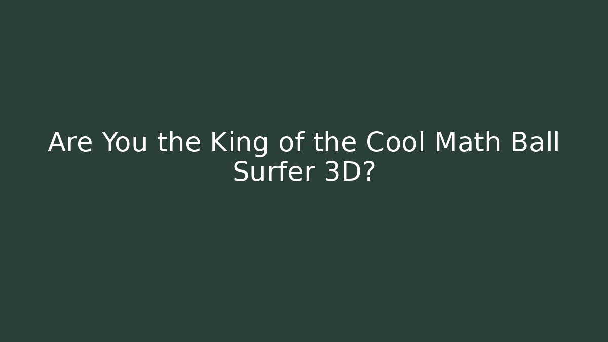 Are You the King of the Cool Math Ball Surfer 3D?