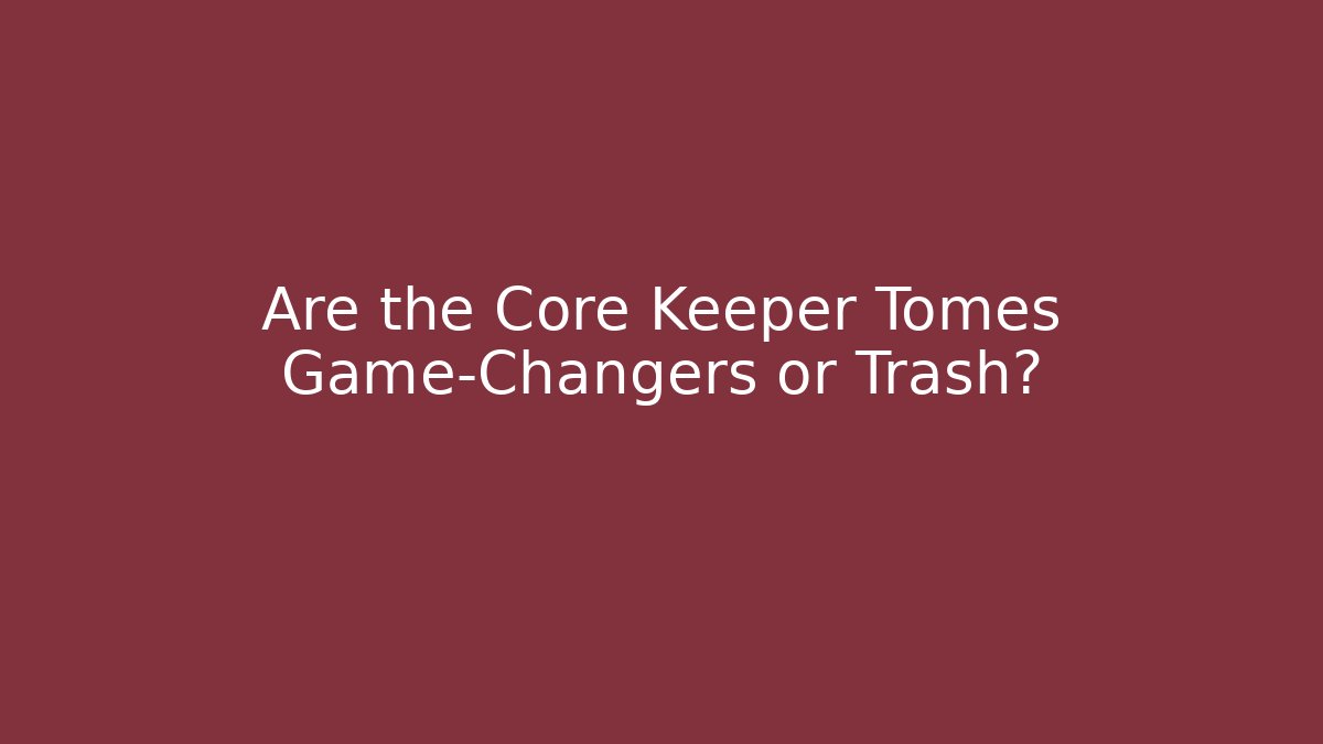 Are the Core Keeper Tomes Game-Changers or Trash?