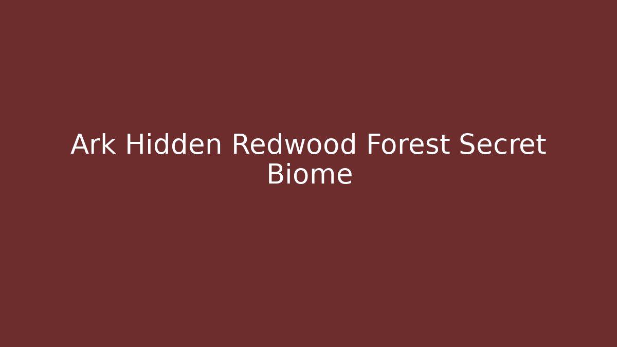 Ark Hidden Redwood Forest Secret Biome